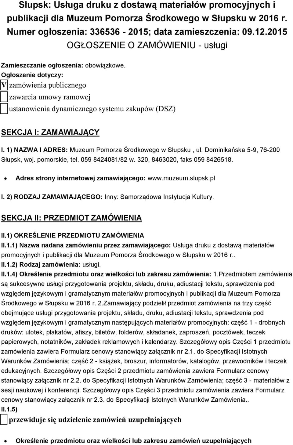 Ogłoszenie dotyczy: V zamówienia publicznego zawarcia umowy ramowej ustanowienia dynamicznego systemu zakupów (DSZ) SEKCJA I: ZAMAWIAJĄCY I. 1) NAZWA I ADRES: Muzeum Pomorza Środkowego w Słupsku, ul.