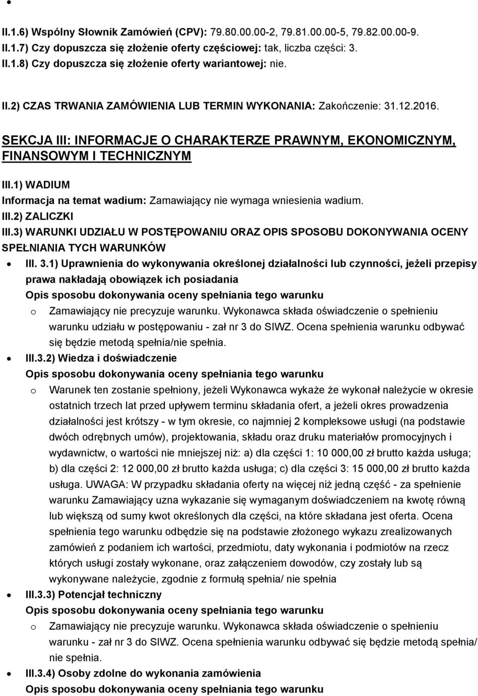 1) WADIUM Informacja na temat wadium: Zamawiający nie wymaga wniesienia wadium. III.2) ZALICZKI III.3) WARUNKI UDZIAŁU W POSTĘPOWANIU ORAZ OPIS SPOSOBU DOKONYWANIA OCENY SPEŁNIANIA TYCH WARUNKÓW III.