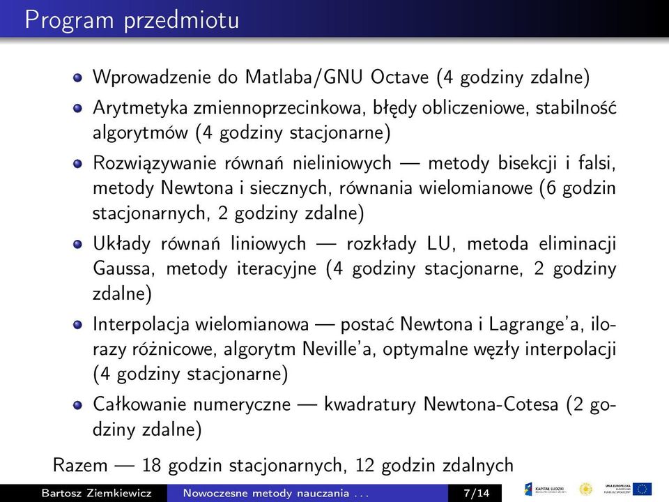 Gaussa, metody iteracyjne (4 godziny stacjonarne, 2 godziny zdalne) Interpolacja wielomianowa postać Newtona i Lagrange a, ilorazy różnicowe, algorytm Neville a, optymalne węzły interpolacji