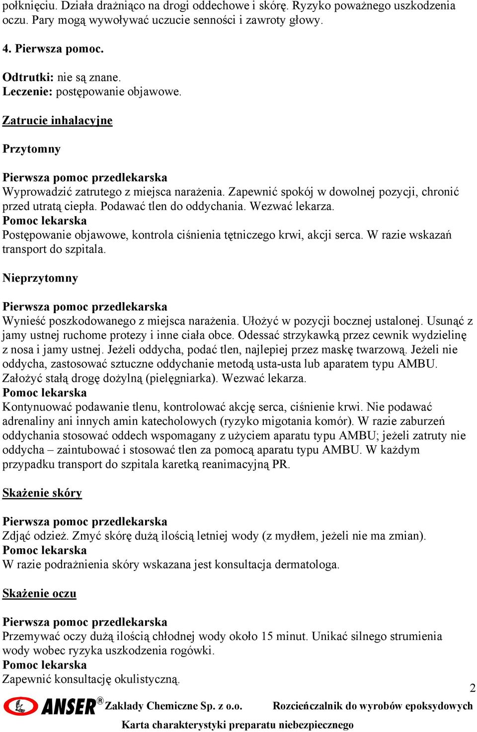 Wezwać lekarza. Postępowanie objawowe, kontrola ciśnienia tętniczego krwi, akcji serca. W razie wskazań transport do szpitala. Nieprzytomny Wynieść poszkodowanego z miejsca narażenia.