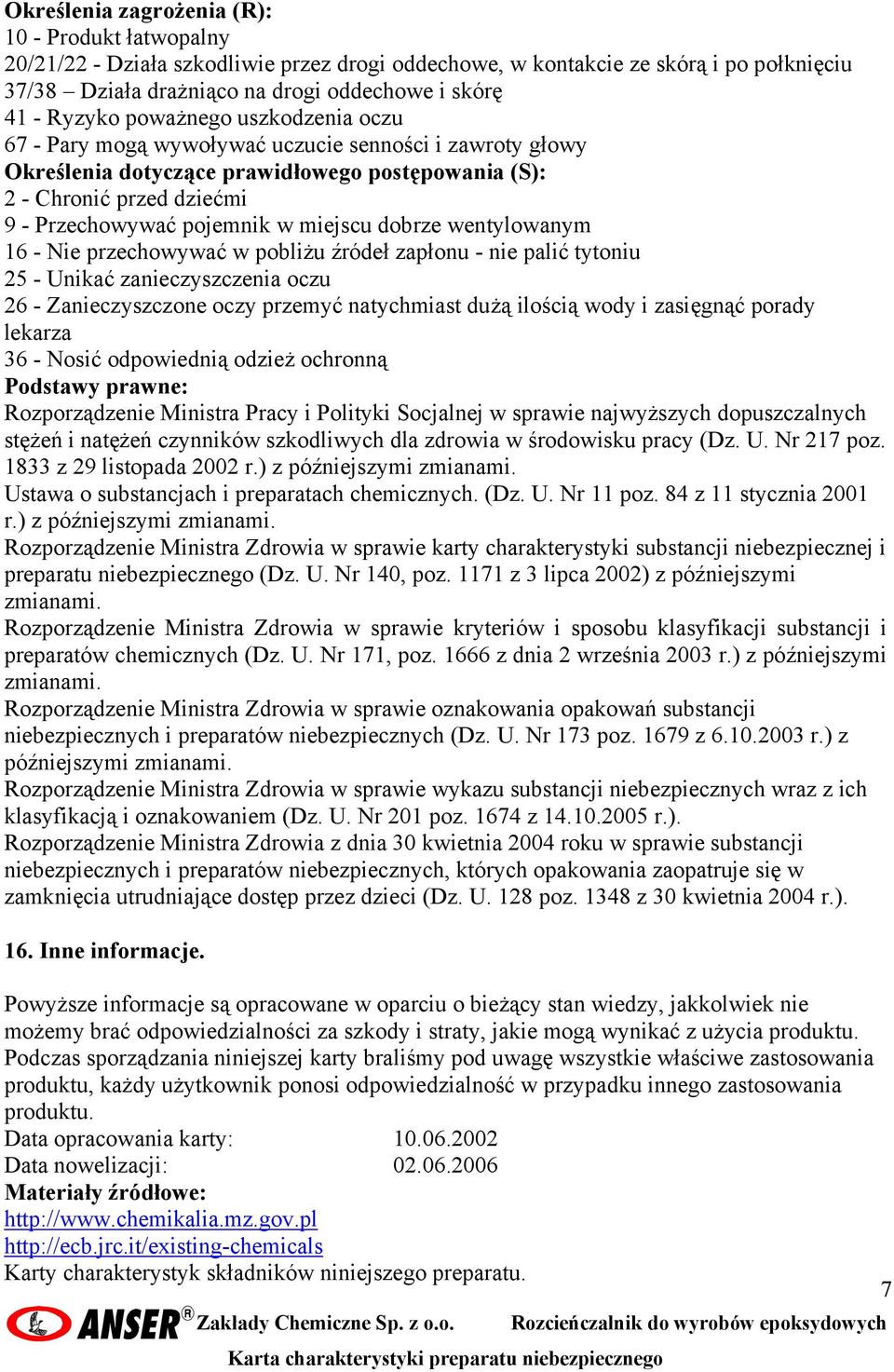 miejscu dobrze wentylowanym 16 - Nie przechowywać w pobliżu źródeł zapłonu - nie palić tytoniu 25 - Unikać zanieczyszczenia oczu 26 - Zanieczyszczone oczy przemyć natychmiast dużą ilością wody i