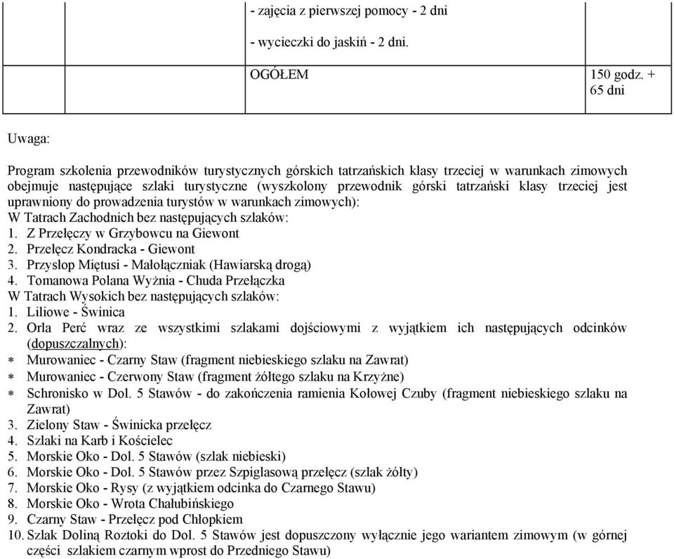 klasy trzeciej jest uprawniony do prowadzenia turystów w warunkach zimowych): W Tatrach Zachodnich bez następujących szlaków: 1. Z Przełęczy w Grzybowcu na Giewont 2. Przełęcz Kondracka - Giewont 3.