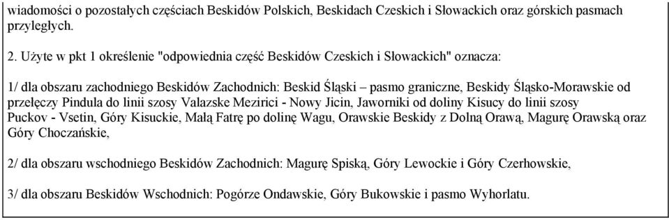 Śląsko-Morawskie od przełęczy Pindula do linii szosy Valazske Mezirici - Nowy Jicin, Jaworniki od doliny Kisucy do linii szosy Puckov - Vsetin, Góry Kisuckie, Małą Fatrę po dolinę