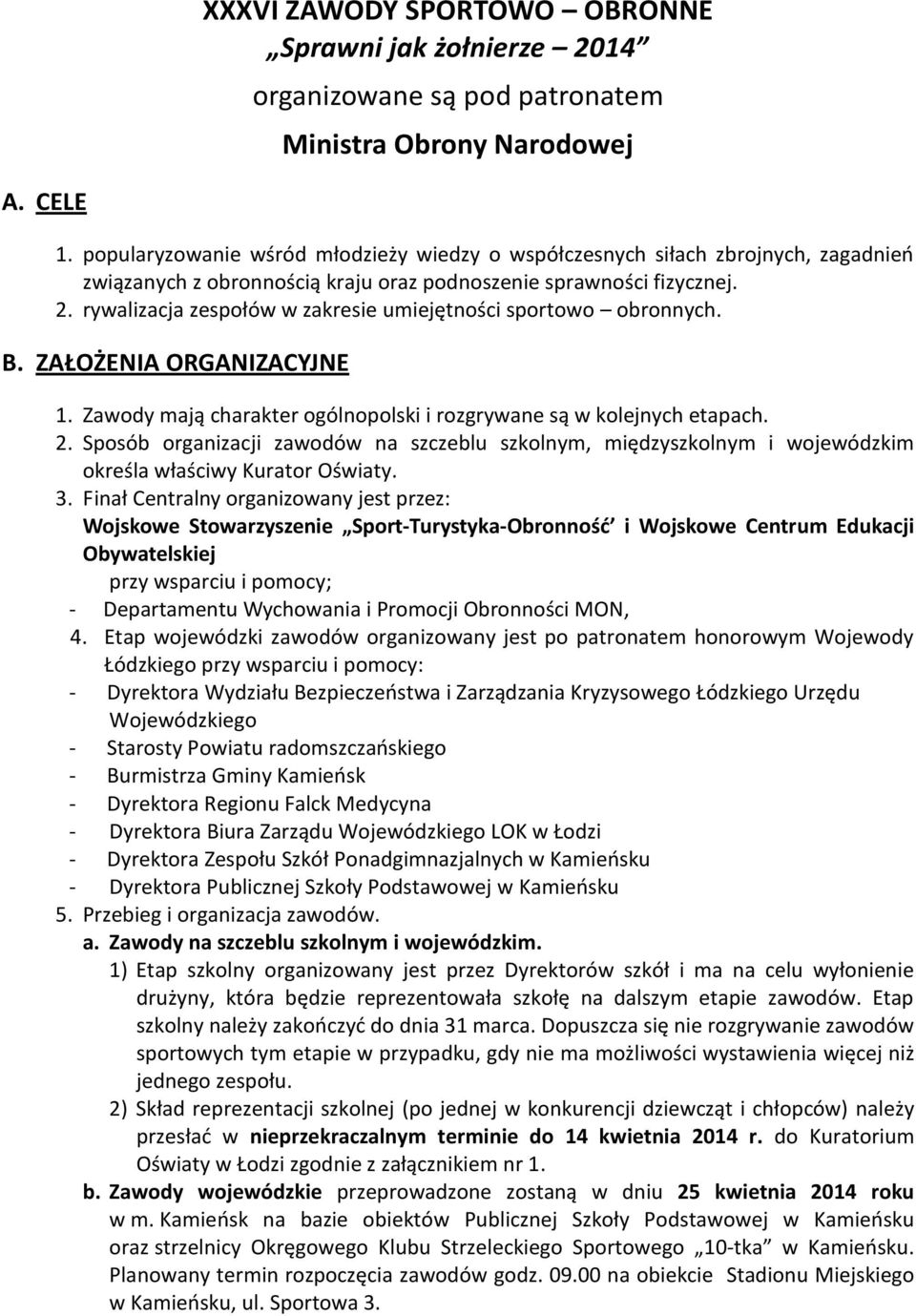 rywalizacja zespołów w zakresie umiejętności sportowo obronnych. B. ZAŁOŻENIA ORGANIZACYJNE 1. Zawody mają charakter ogólnopolski i rozgrywane są w kolejnych etapach. 2.