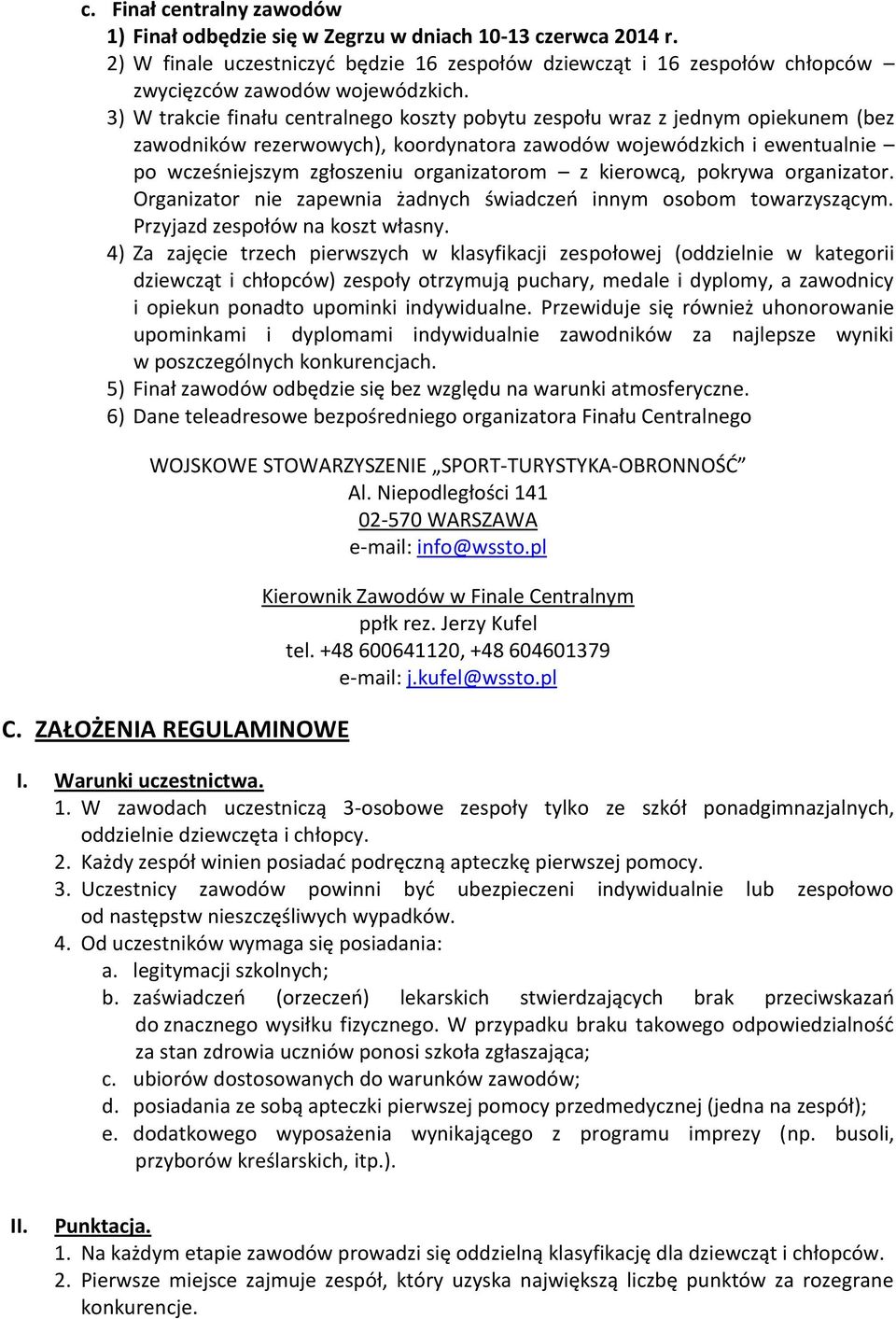 kierowcą, pokrywa organizator. Organizator nie zapewnia żadnych świadczeń innym osobom towarzyszącym. Przyjazd zespołów na koszt własny.