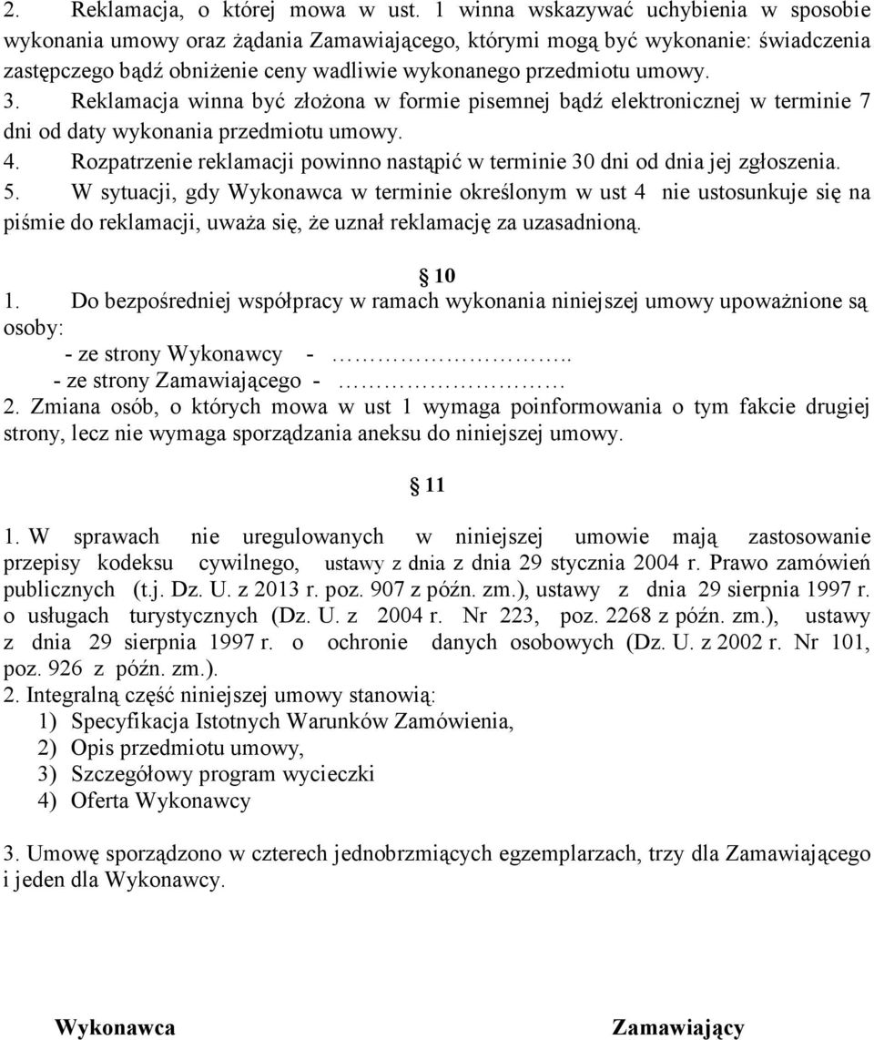 Reklamacja winna być złożona w formie pisemnej bądź elektronicznej w terminie 7 dni od daty wykonania przedmiotu umowy. 4.