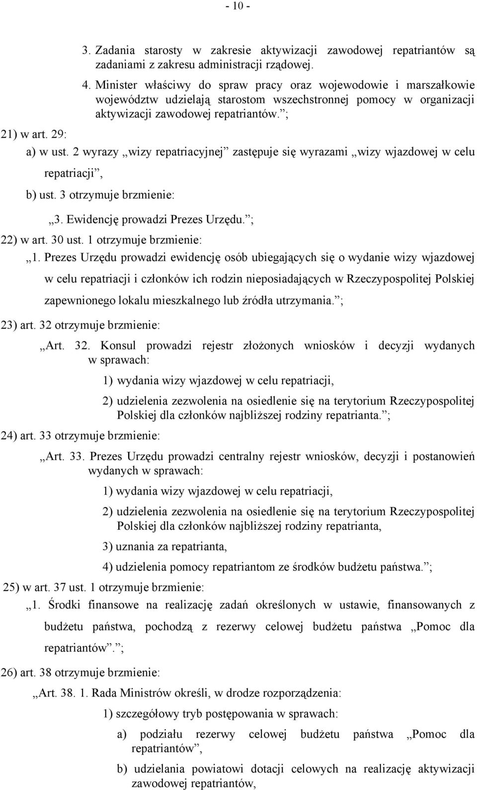 2 wyrazy wizy repatriacyjnej zastępuje się wyrazami wizy wjazdowej w celu repatriacji, b) ust. 3 otrzymuje brzmienie: 3. Ewidencję prowadzi Prezes Urzędu. ; 22) w art. 30 ust.