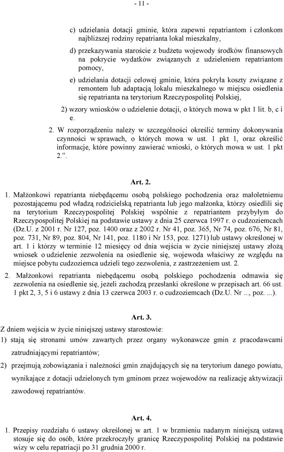 się repatrianta na terytorium Rzeczypospolitej Polskiej, 2) wzory wniosków o udzielenie dotacji, o których mowa w pkt 1 lit. b, c i e. 2. W rozporządzeniu należy w szczególności określić terminy dokonywania czynności w sprawach, o których mowa w ust.