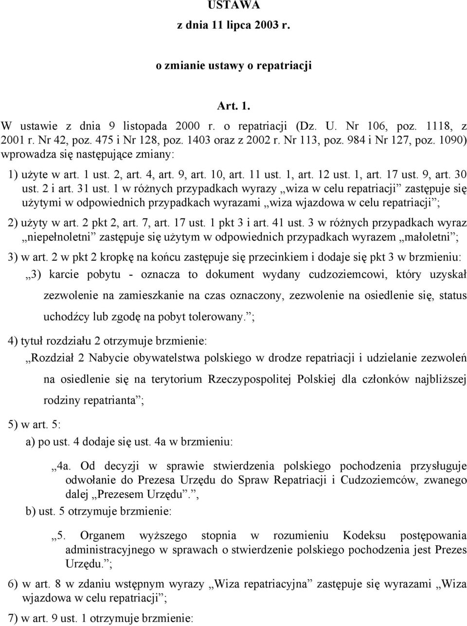 2 i art. 31 ust. 1 w różnych przypadkach wyrazy wiza w celu repatriacji zastępuje się użytymi w odpowiednich przypadkach wyrazami wiza wjazdowa w celu repatriacji ; 2) użyty w art. 2 pkt 2, art.