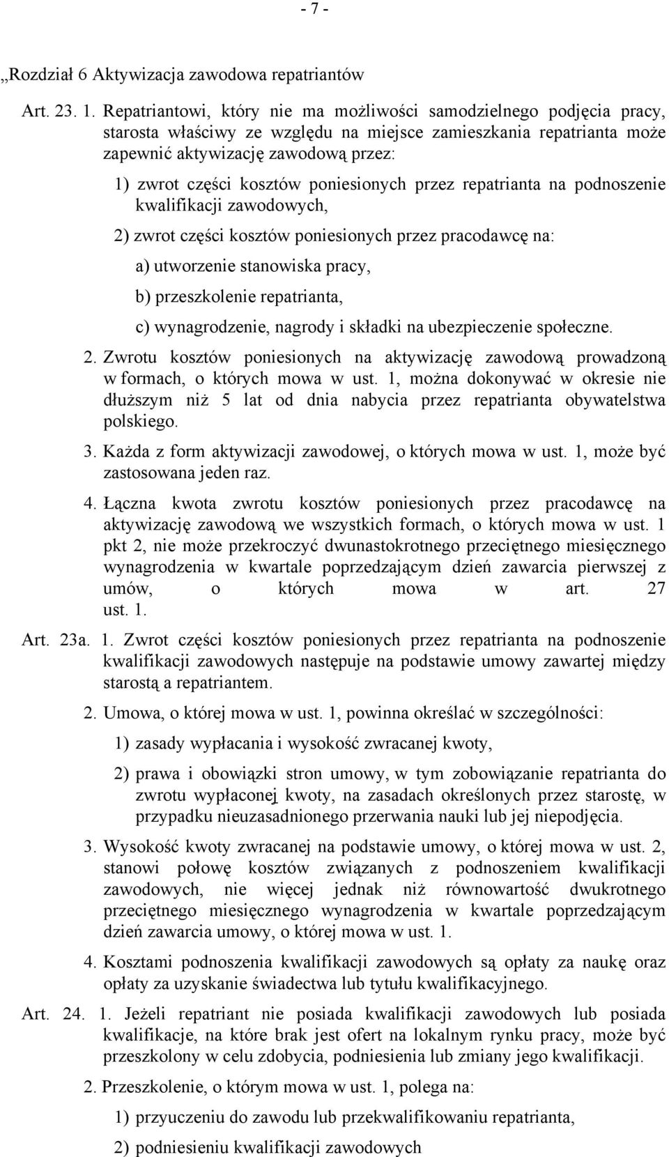 poniesionych przez repatrianta na podnoszenie kwalifikacji zawodowych, 2) zwrot części kosztów poniesionych przez pracodawcę na: a) utworzenie stanowiska pracy, b) przeszkolenie repatrianta, c)