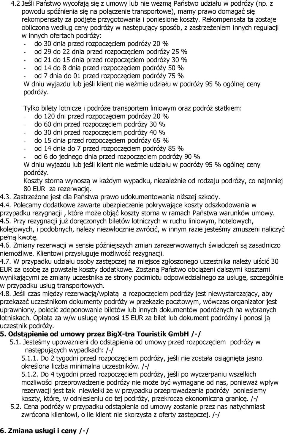 Rekompensata ta zostaje obliczona według ceny podróży w następujący sposób, z zastrzeżeniem innych regulacji w innych ofertach podróży: - do 30 dnia przed rozpoczęciem podróży 20 % - od 29 do 22 dnia