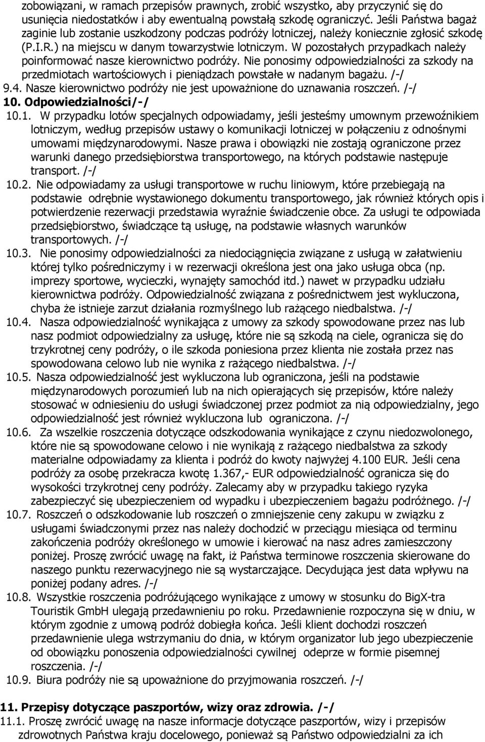 W pozostałych przypadkach należy poinformować nasze kierownictwo podróży. Nie ponosimy odpowiedzialności za szkody na przedmiotach wartościowych i pieniądzach powstałe w nadanym bagażu. /-/ 9.4.