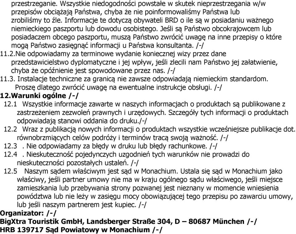 Jeśli są Państwo obcokrajowcem lub posiadaczem obcego paszportu, muszą Państwo zwrócić uwagę na inne przepisy o które mogą Państwo zasięgnąć informacji u Państwa konsultanta. /-/ 11.2.