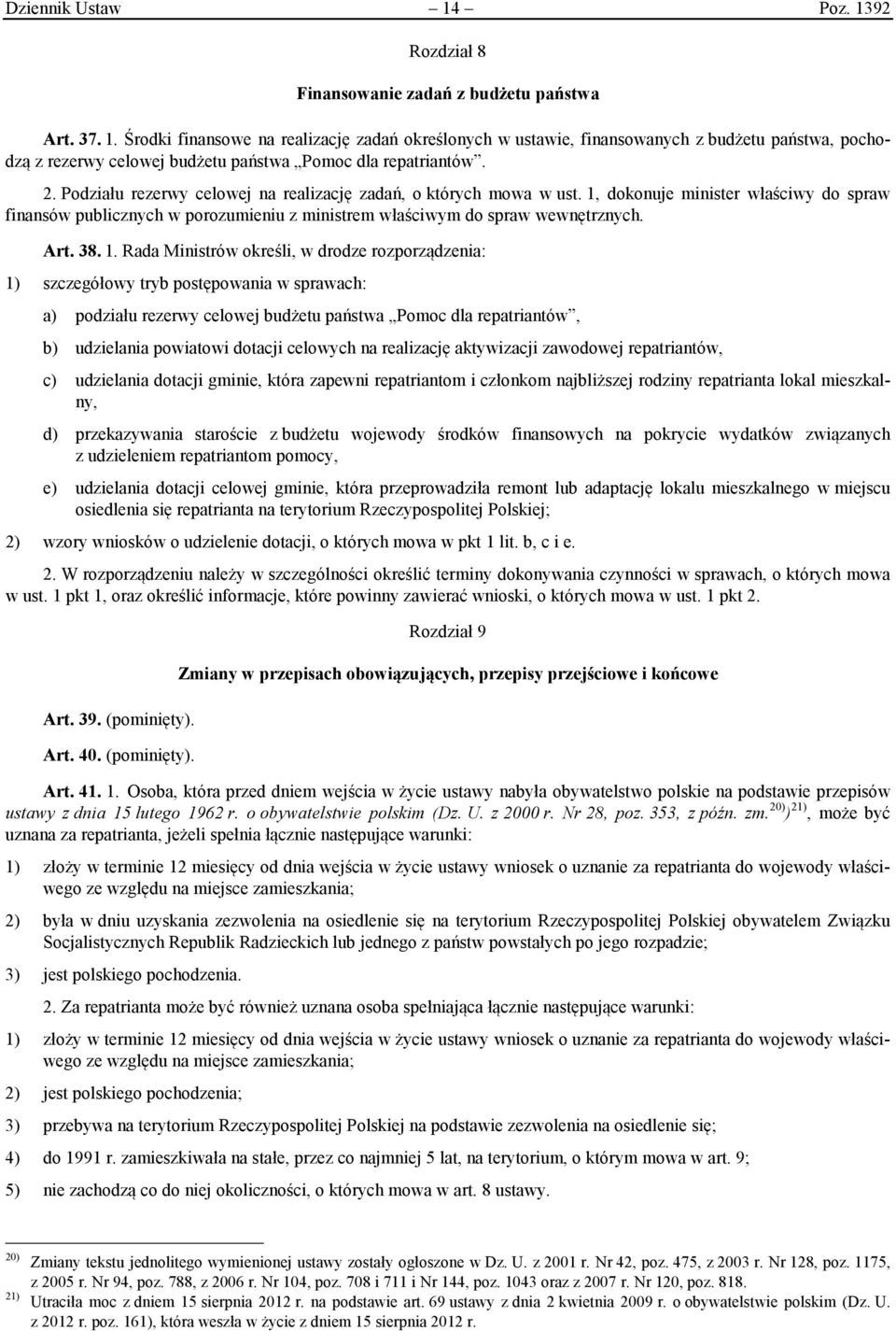 1. Rada Ministrów określi, w drodze rozporządzenia: 1) szczegółowy tryb postępowania w sprawach: a) podziału rezerwy celowej budżetu państwa Pomoc dla repatriantów, b) udzielania powiatowi dotacji