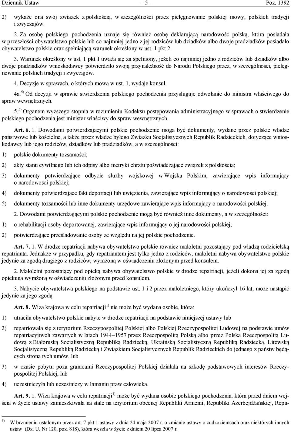 Za osobę polskiego pochodzenia uznaje się również osobę deklarującą narodowość polską, która posiadała w przeszłości obywatelstwo polskie lub co najmniej jedno z jej rodziców lub dziadków albo dwoje