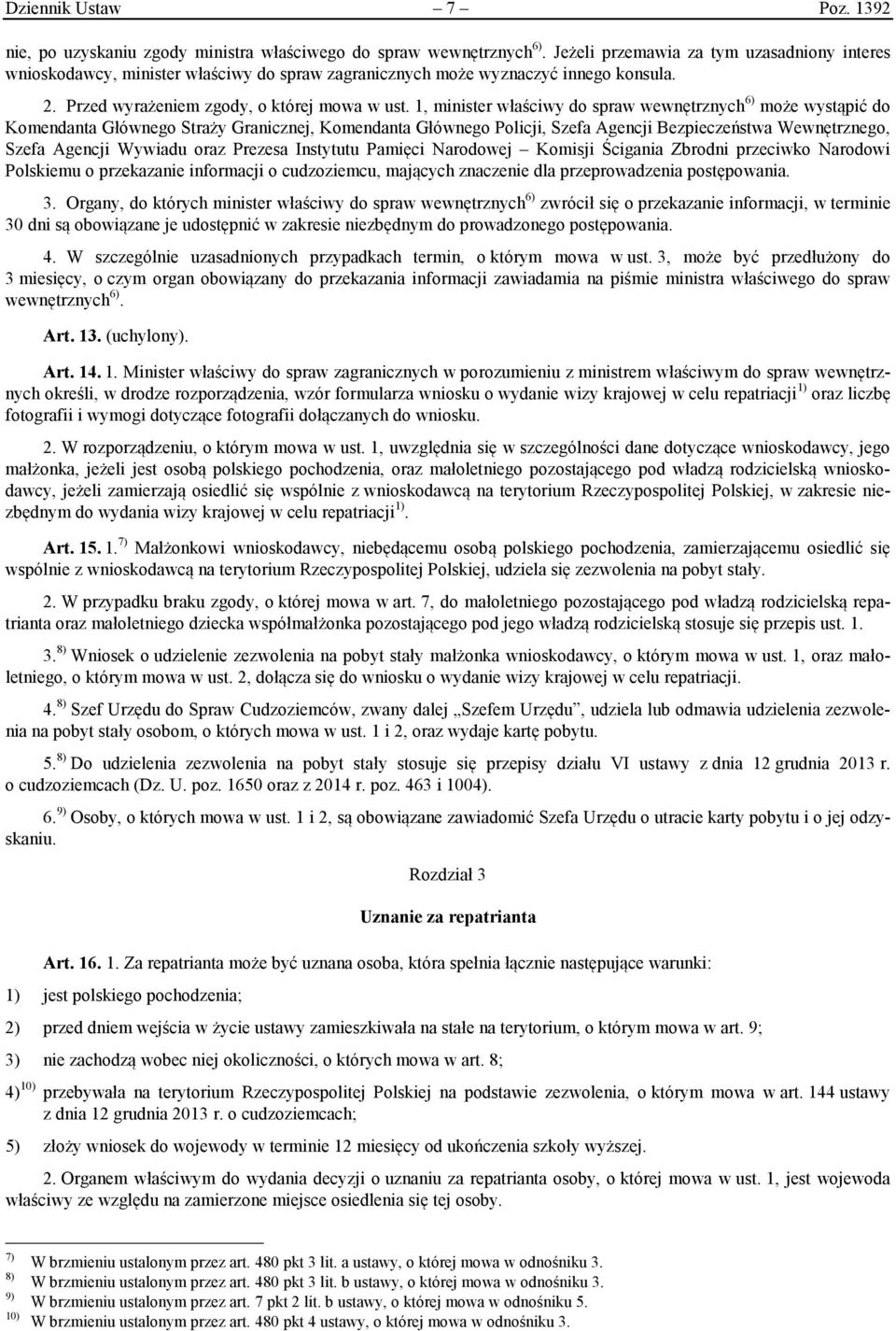 1, minister właściwy do spraw wewnętrznych 6) może wystąpić do Komendanta Głównego Straży Granicznej, Komendanta Głównego Policji, Szefa Agencji Bezpieczeństwa Wewnętrznego, Szefa Agencji Wywiadu