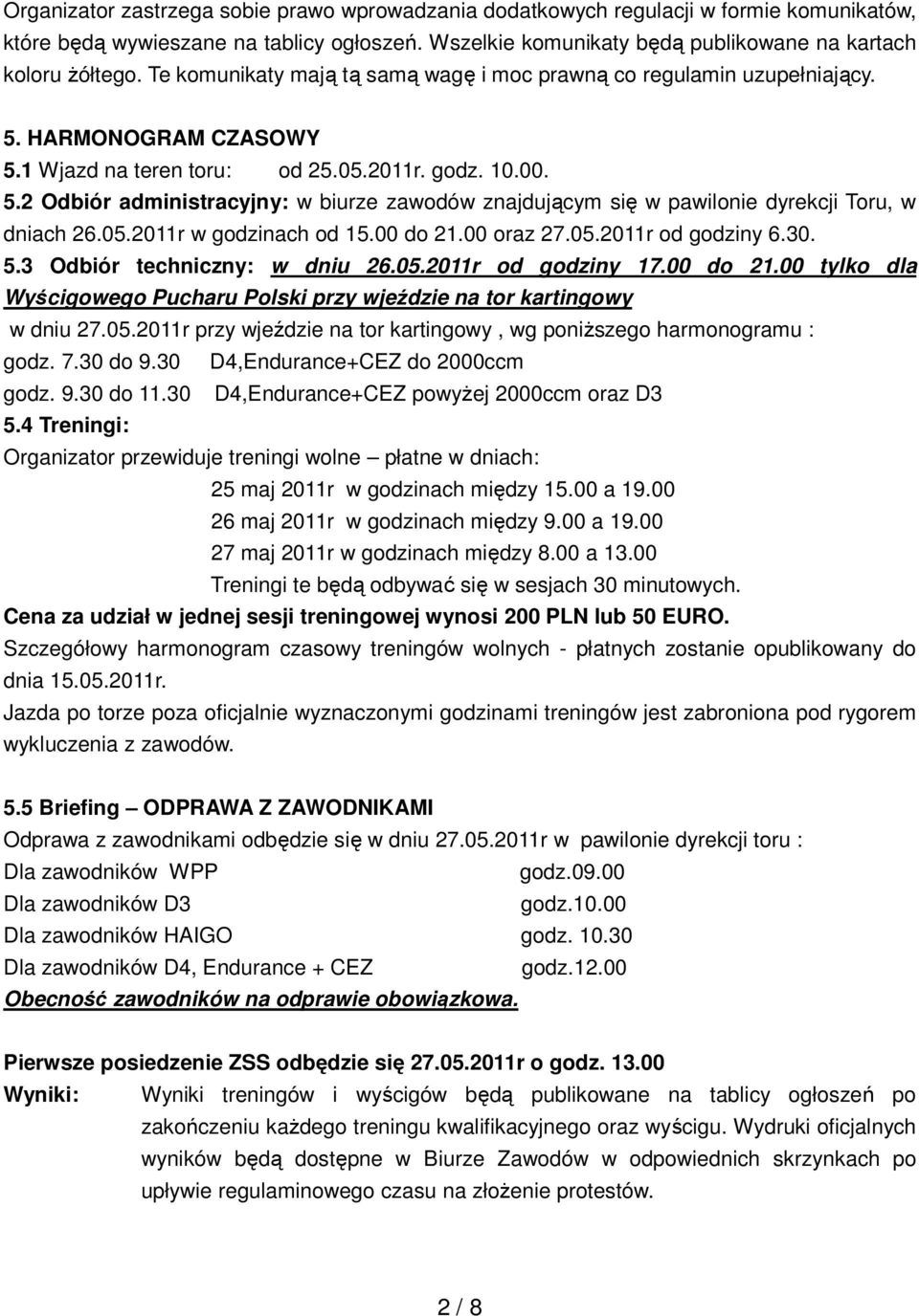 05.2011r w godzinach od 15.00 do 21.00 oraz 27.05.2011r od godziny 6.30. 5.3 Odbiór techniczny: w dniu 26.05.2011r od godziny 17.00 do 21.00 tylko dla Wyścigowego Pucharu Polski przy wjeździe na tor kartingowy w dniu 27.