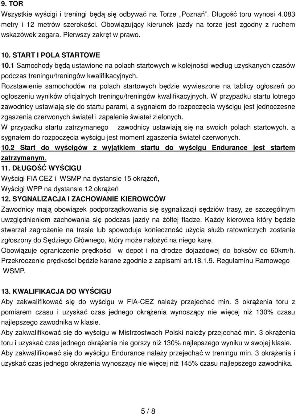 1 Samochody będą ustawione na polach startowych w kolejności według uzyskanych czasów podczas treningu/treningów kwalifikacyjnych.