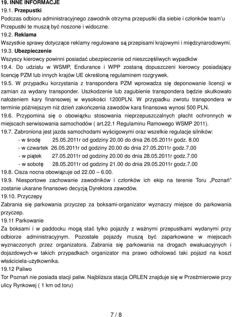 Do udziału w WSMP, Endurance i WPP zostaną dopuszczeni kierowcy posiadający licencję PZM lub innych krajów UE określoną regulaminem rozgrywek. 19.5.