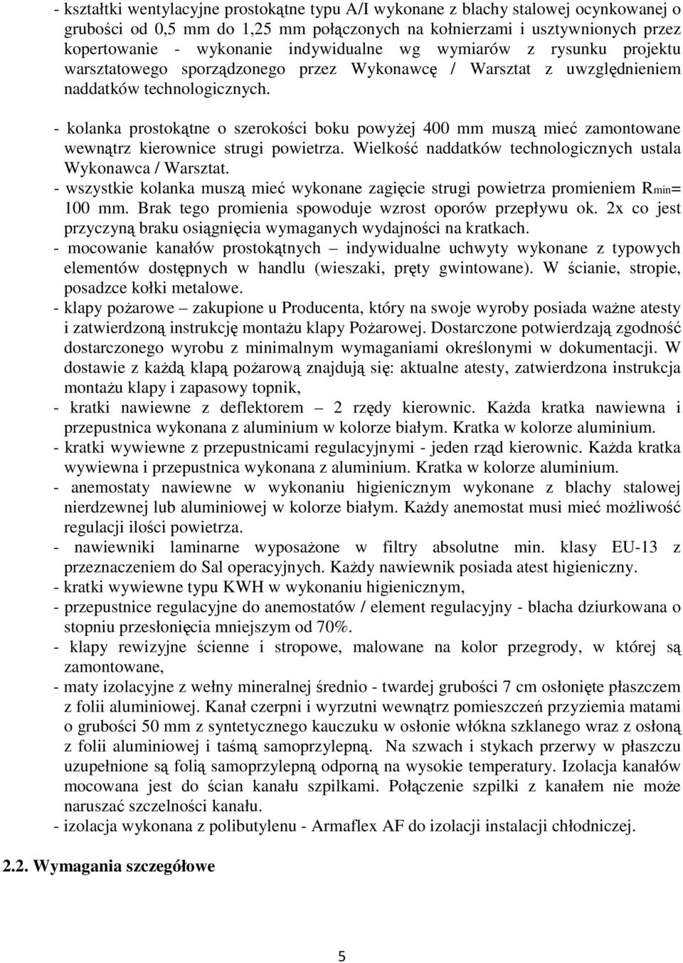 - kolanka prostokątne o szerokości boku powyżej 400 mm muszą mieć zamontowane wewnątrz kierownice strugi powietrza. Wielkość naddatków technologicznych ustala Wykonawca / Warsztat.