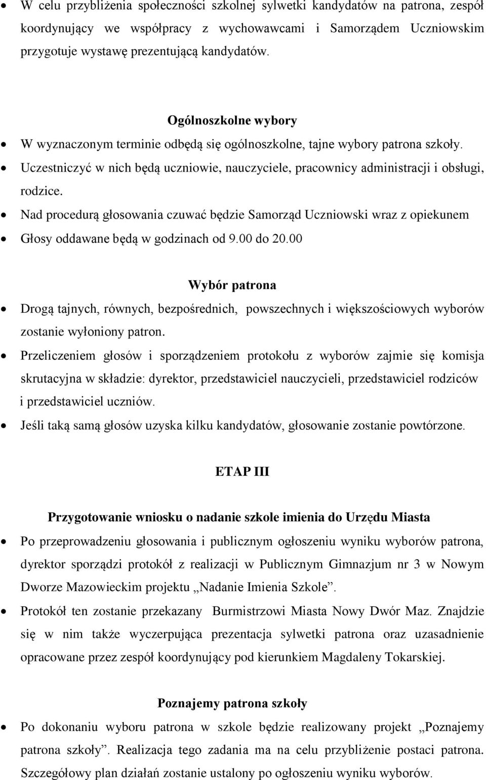 Nad procedurą głosowania czuwać będzie Samorząd Uczniowski wraz z opiekunem Głosy oddawane będą w godzinach od 9.00 do 20.