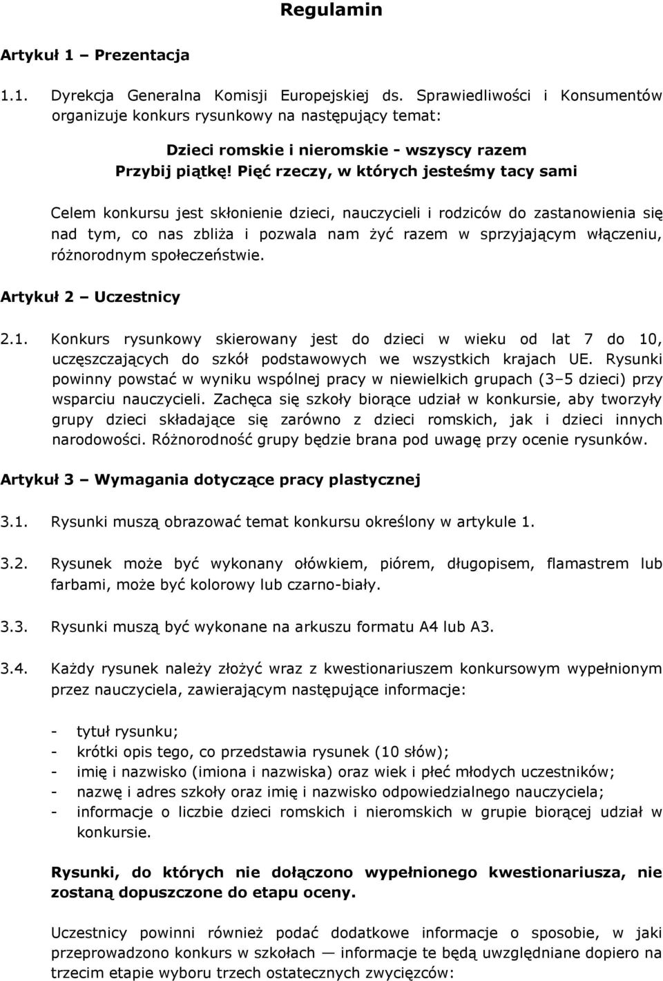 Pięć rzeczy, w których jesteśmy tacy sami Celem konkursu jest skłonienie dzieci, nauczycieli i rodziców do zastanowienia się nad tym, co nas zbliża i pozwala nam żyć razem w sprzyjającym włączeniu,