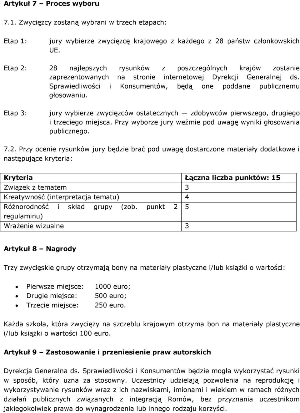 Sprawiedliwości i Konsumentów, będą one poddane publicznemu głosowaniu. Etap 3: jury wybierze zwycięzców ostatecznych zdobywców pierwszego, drugiego i trzeciego miejsca.