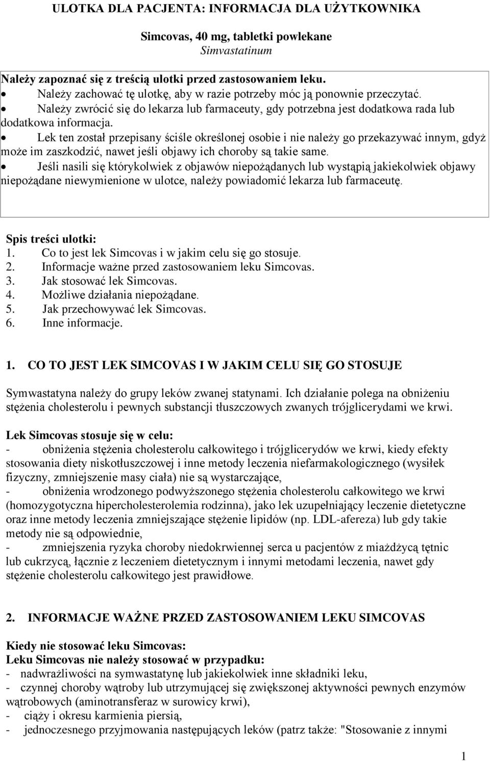 Lek ten został przepisany ściśle określonej osobie i nie należy go przekazywać innym, gdyż może im zaszkodzić, nawet jeśli objawy ich choroby są takie same.