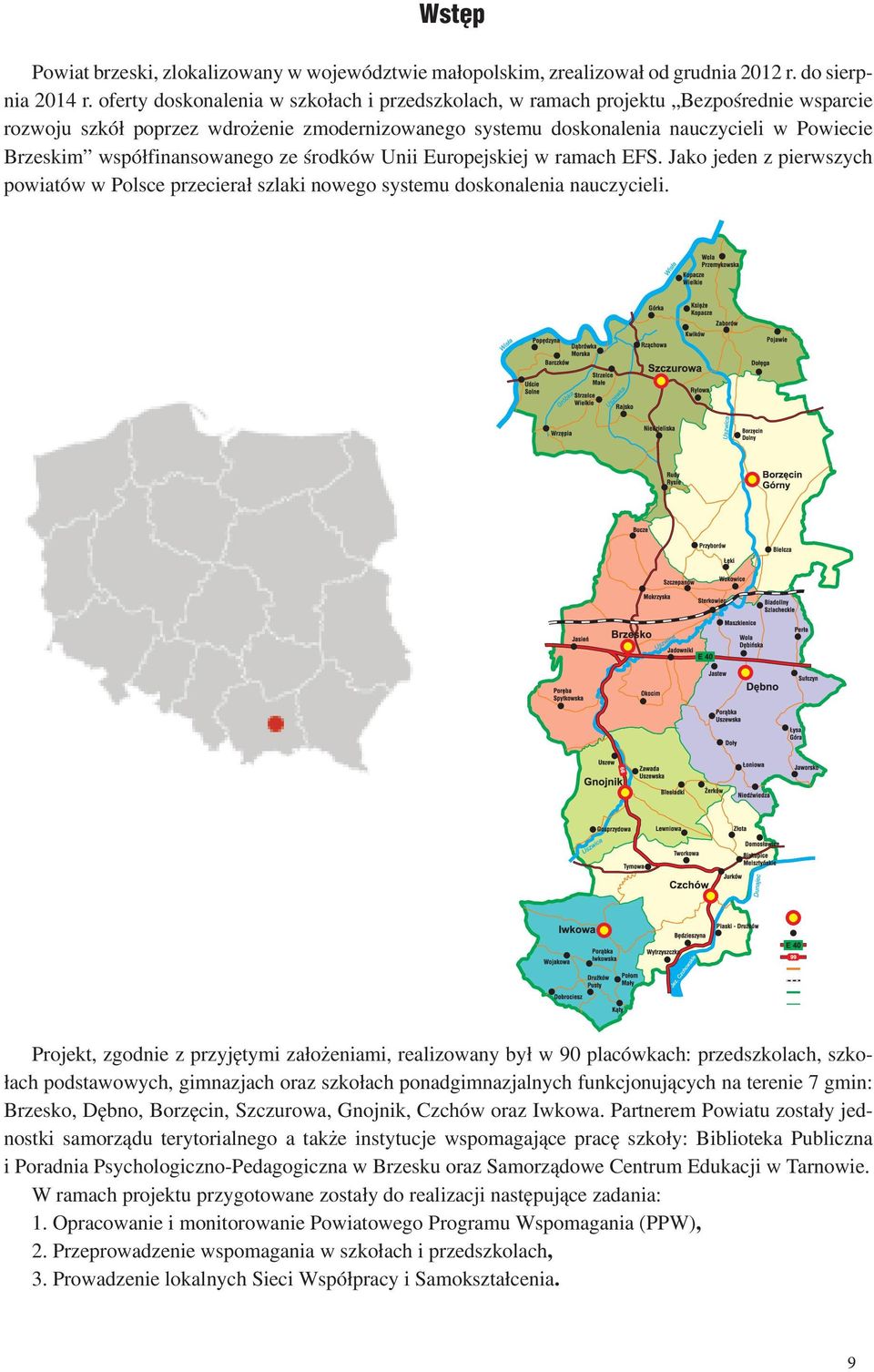 współfinansowanego ze środków Unii Europejskiej w ramach EFS. Jako jeden z pierwszych powiatów w Polsce przecierał szlaki nowego systemu doskonalenia nauczycieli.