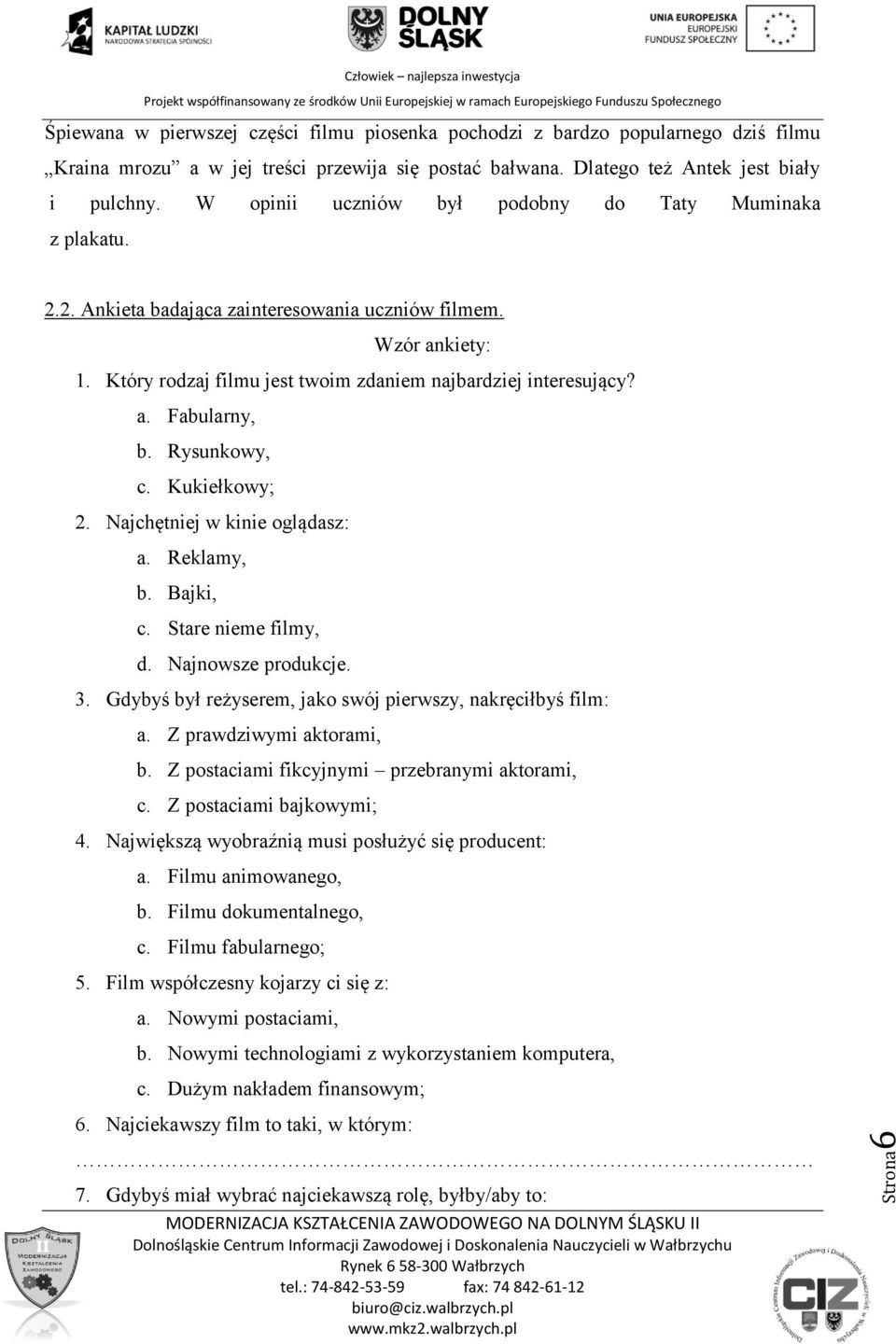 Rysunkowy, c. Kukiełkowy; 2. Najchętniej w kinie oglądasz: a. Reklamy, b. Bajki, c. Stare nieme filmy, d. Najnowsze produkcje. 3. Gdybyś był reżyserem, jako swój pierwszy, nakręciłbyś film: a.