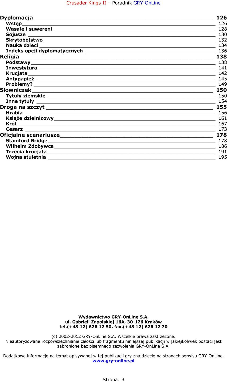 149 Słowniczek 150 Tytuły ziemskie 150 Inne tytuły 154 Droga na szczyt 155 Hrabia 156 Książe dzielnicowy 161 Król 167 Cesarz 173 Oficjalne scenariusze 178 Stamford Bridge 178 Wilhelm Zdobywca 186