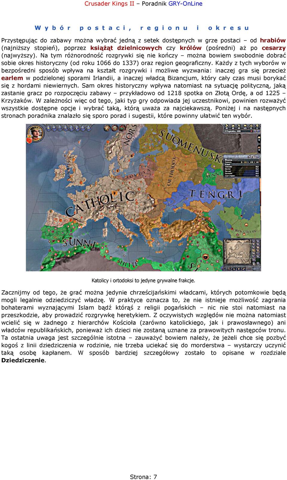 Każdy z tych wyborów w bezpośredni sposób wpływa na kształt rozgrywki i możliwe wyzwania: inaczej gra się przecież earlem w podzielonej sporami Irlandii, a inaczej władcą Bizancjum, który cały czas