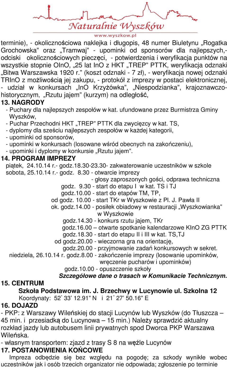 (koszt odznaki - 7 zł), - weryfikacja nowej odznaki TRInO z możliwością jej zakupu, - protokół z imprezy w postaci elektronicznej, - udział w konkursach InO Krzyżówka, Niespodzianka,