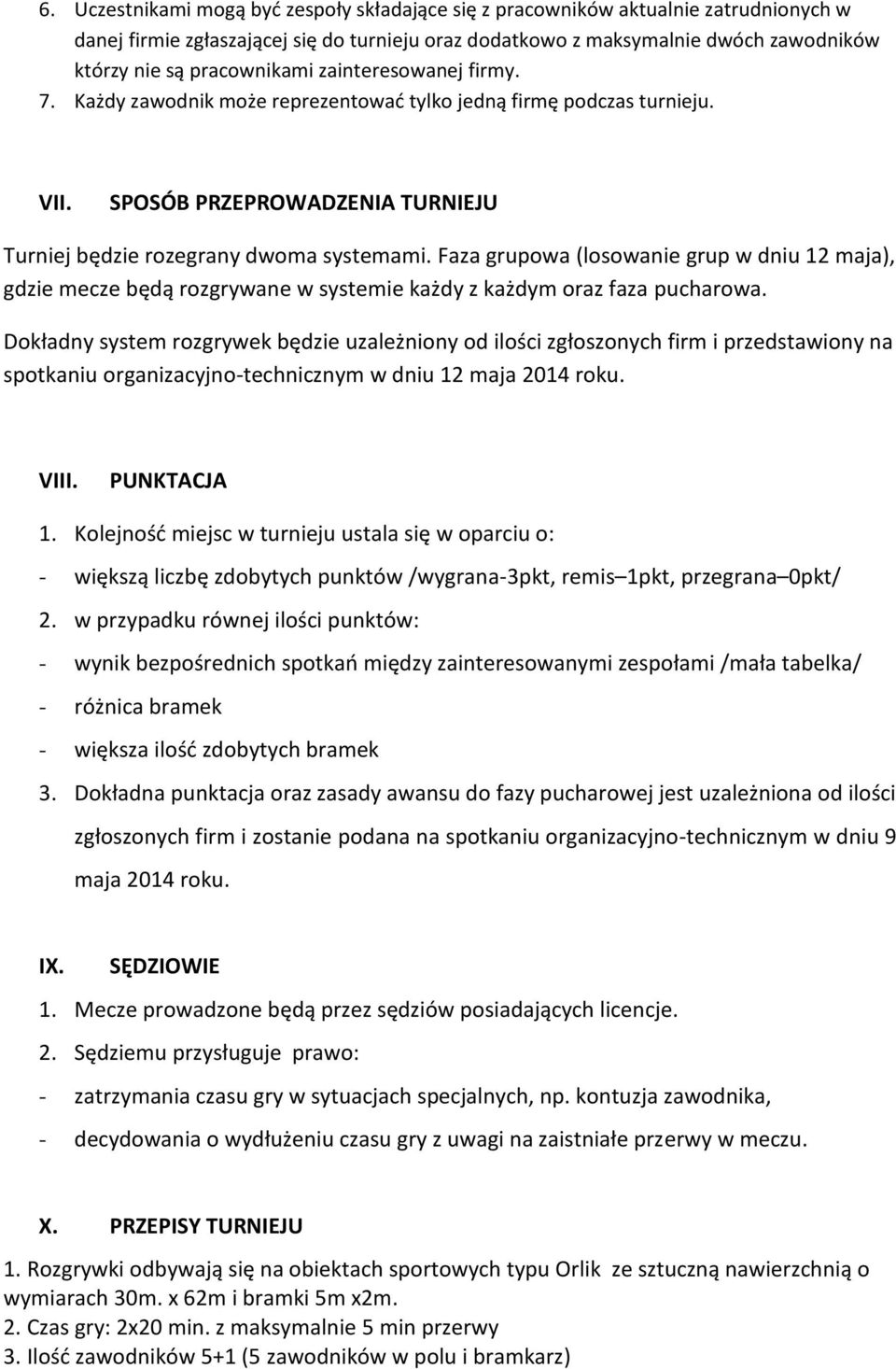 Faza grupowa (losowanie grup w dniu 12 maja), gdzie mecze będą rozgrywane w systemie każdy z każdym oraz faza pucharowa.