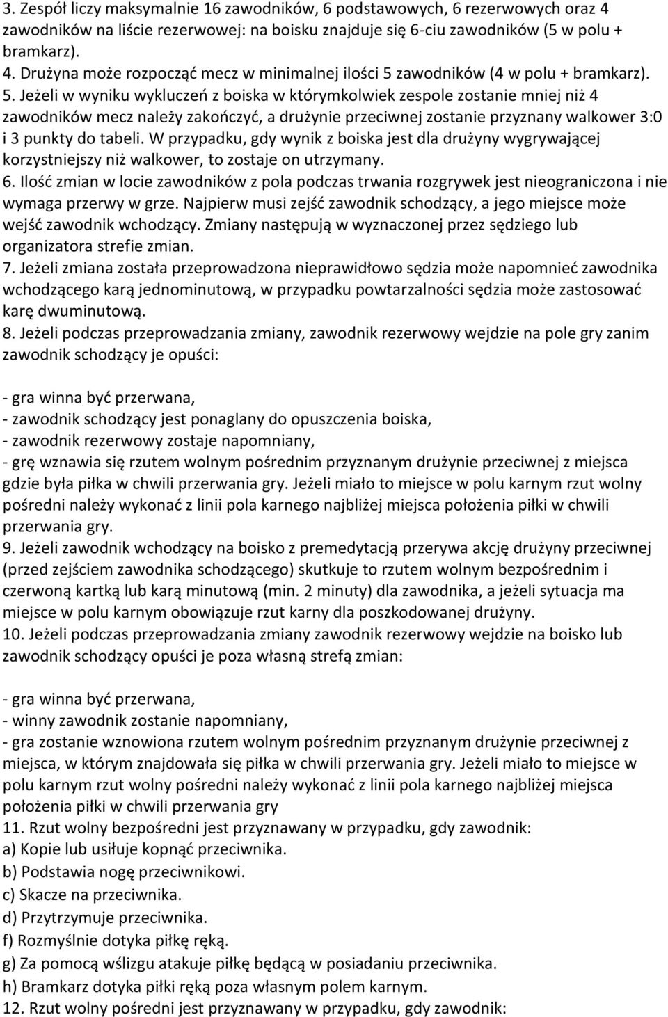 W przypadku, gdy wynik z boiska jest dla drużyny wygrywającej korzystniejszy niż walkower, to zostaje on utrzymany. 6.