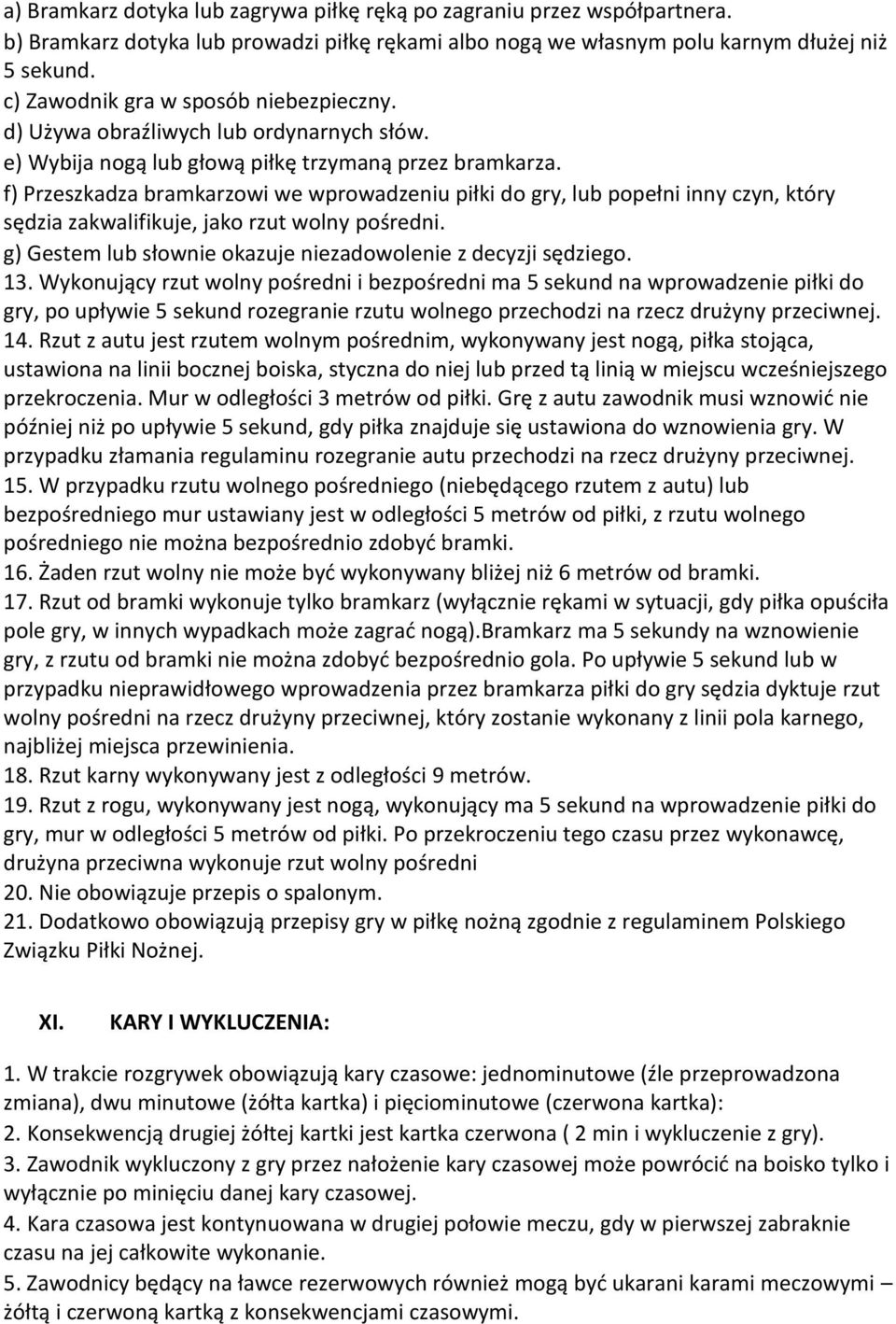 f) Przeszkadza bramkarzowi we wprowadzeniu piłki do gry, lub popełni inny czyn, który sędzia zakwalifikuje, jako rzut wolny pośredni. g) Gestem lub słownie okazuje niezadowolenie z decyzji sędziego.