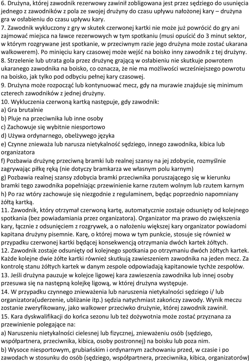 Zawodnik wykluczony z gry w skutek czerwonej kartki nie może już powrócić do gry ani zajmować miejsca na ławce rezerwowych w tym spotkaniu (musi opuścić do 3 minut sektor, w którym rozgrywane jest