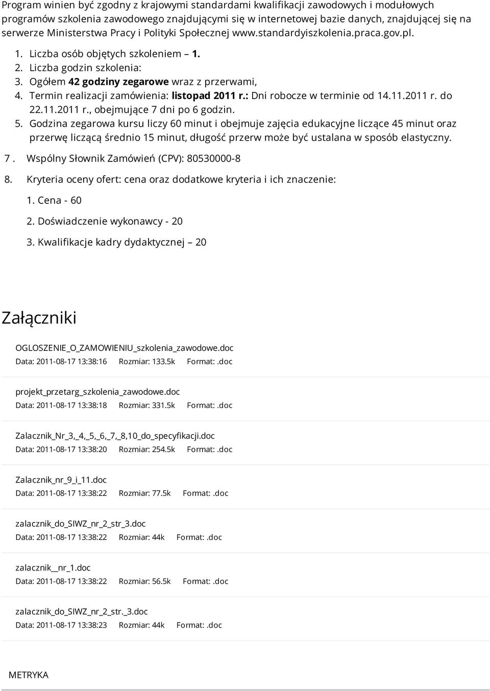 Termin realizacji zamówienia: listopad 2011 r.: Dni robocze w terminie od 14.11.2011 r. do 22.11.2011 r., obejmujące 7 dni po 6 godzin. 5.