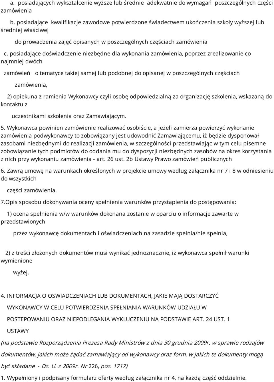 posiadające doświadczenie niezbędne dla wykonania zamówienia, poprzez zrealizowanie co najmniej dwóch zamówień o tematyce takiej samej lub podobnej do opisanej w poszczególnych częściach zamówienia,