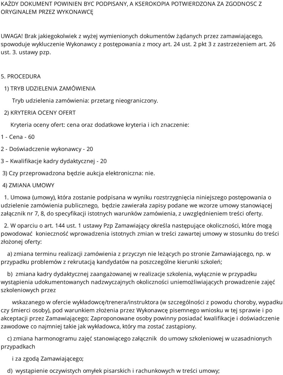 5. PROCEDURA 1) TRYB UDZIELENIA ZAMÓWIENIA Tryb udzielenia zamówienia: przetarg nieograniczony.