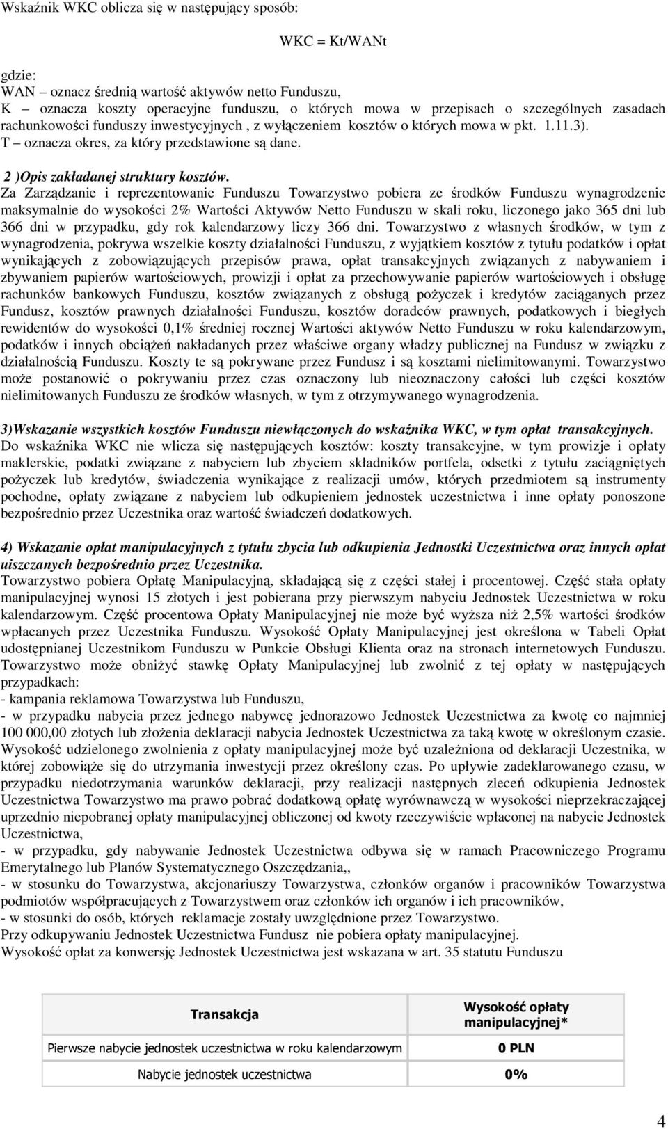 Za Zarządzanie i reprezentowanie Funduszu Towarzystwo pobiera ze środków Funduszu wynagrodzenie maksymalnie do wysokości 2% Wartości Aktywów Netto Funduszu w skali roku, liczonego jako 365 dni lub