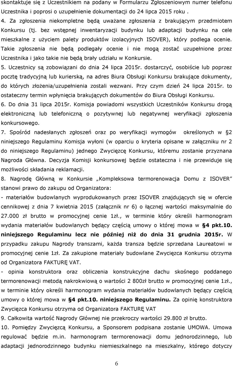 bez wstępnej inwentaryzacji budynku lub adaptacji budynku na cele mieszkalne z użyciem palety produktów izolacyjnych ISOVER), który podlega ocenie.