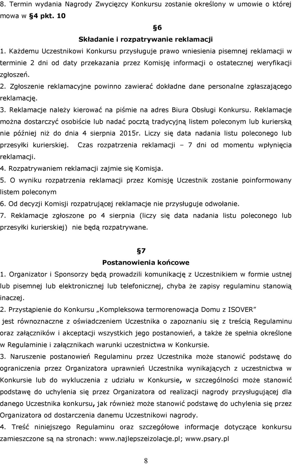 3. Reklamacje należy kierować na piśmie na adres Biura Obsługi Konkursu.