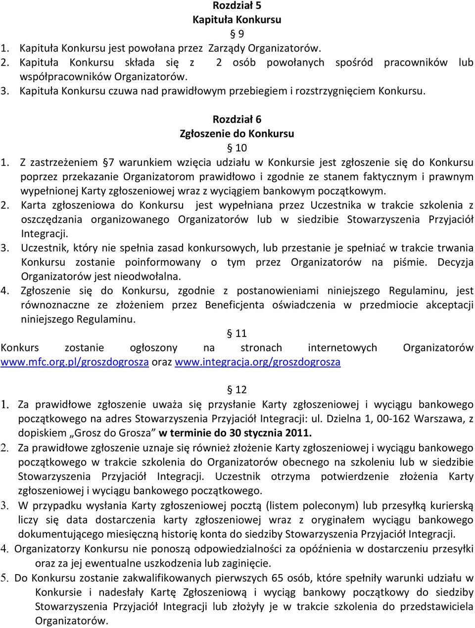 Z zastrzeżeniem 7 warunkiem wzięcia udziału w Konkursie jest zgłoszenie się do Konkursu poprzez przekazanie Organizatorom prawidłowo i zgodnie ze stanem faktycznym i prawnym wypełnionej Karty