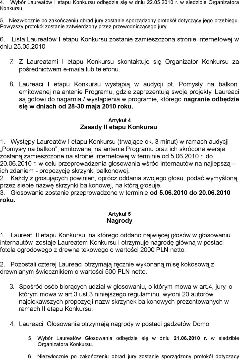 Lista Laureatów I etapu Konkursu zostanie zamieszczona stronie internetowej w dniu 25.05.2010 7.