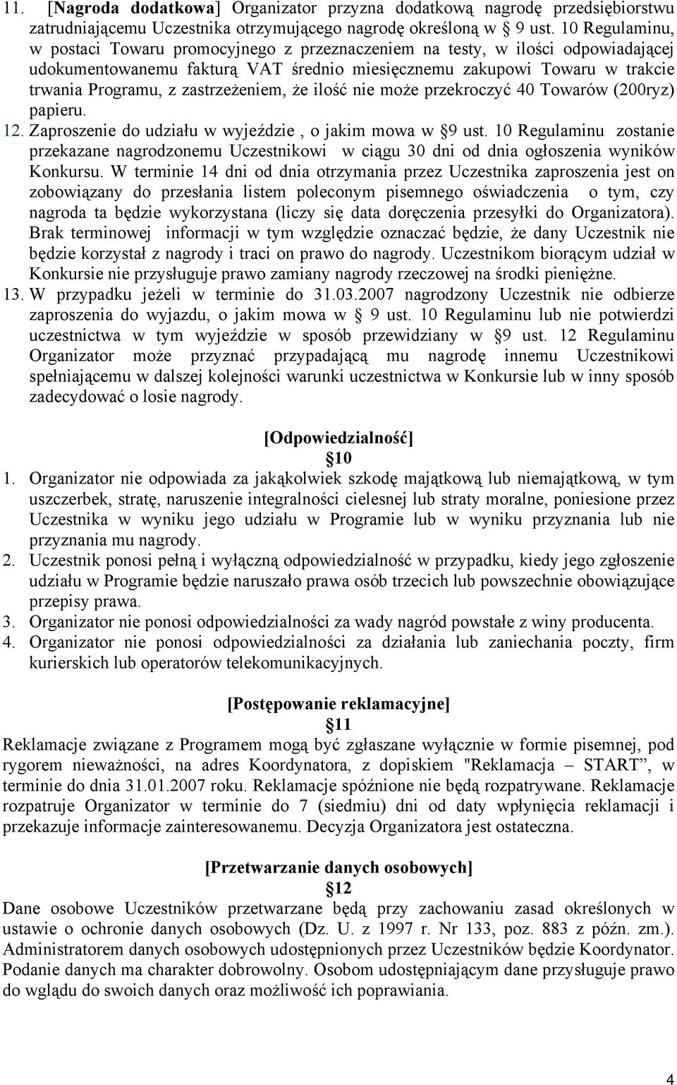 zastrzeżeniem, że ilość nie może przekroczyć 40 Towarów (200ryz) papieru. 12. Zaproszenie do udziału w wyjeździe, o jakim mowa w 9 ust.