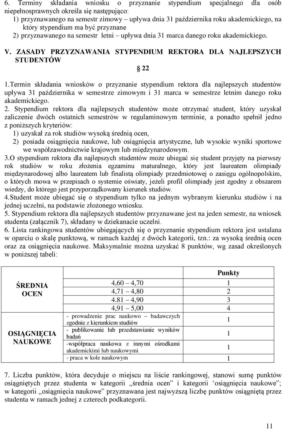 Termin składania wniosków o przyznanie stypendium rektora dla najlepszych studentów upływa 31 października w semestrze zimowym i 31 marca w semestrze letnim danego roku akademickiego. 2.