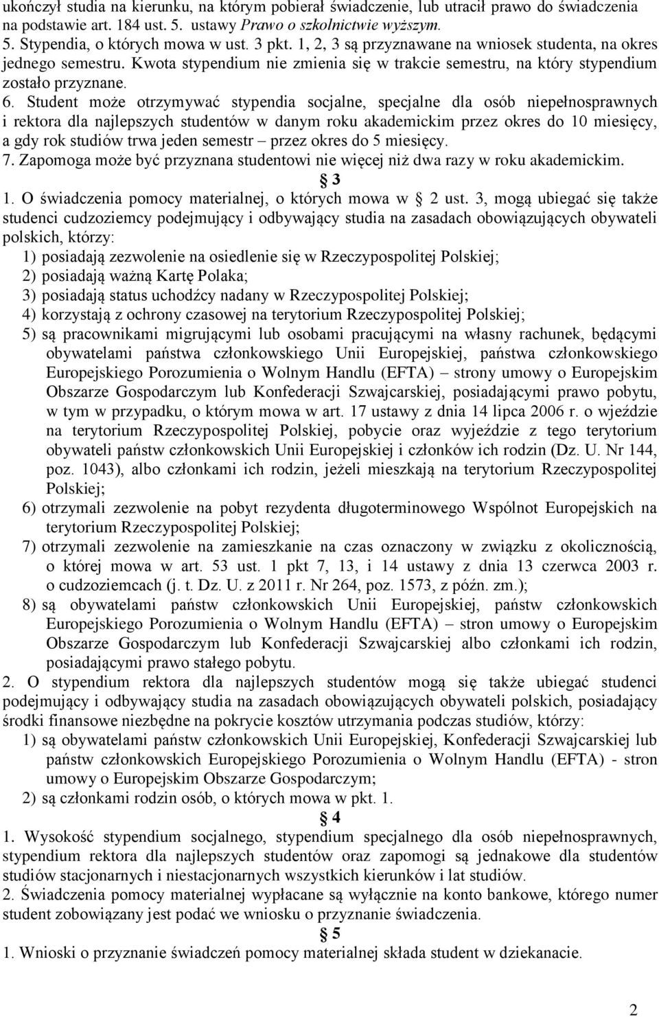 Student może otrzymywać stypendia socjalne, specjalne dla osób niepełnosprawnych i rektora dla najlepszych studentów w danym roku akademickim przez okres do 10 miesięcy, a gdy rok studiów trwa jeden