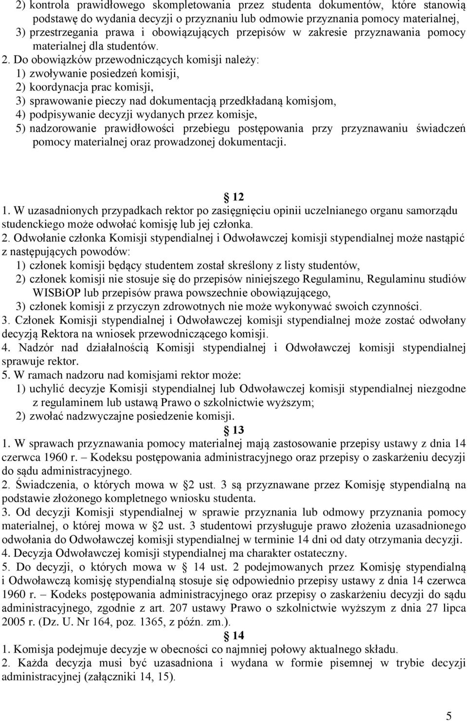 Do obowiązków przewodniczących komisji należy: 1) zwoływanie posiedzeń komisji, 2) koordynacja prac komisji, 3) sprawowanie pieczy nad dokumentacją przedkładaną komisjom, 4) podpisywanie decyzji