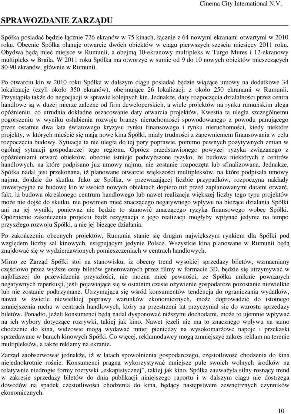 Obydwa będą mieć miejsce w Rumunii, a obejmą 10-ekranowy multipleks w Turgo Mures i 12-ekranowy multipleks w Braila.